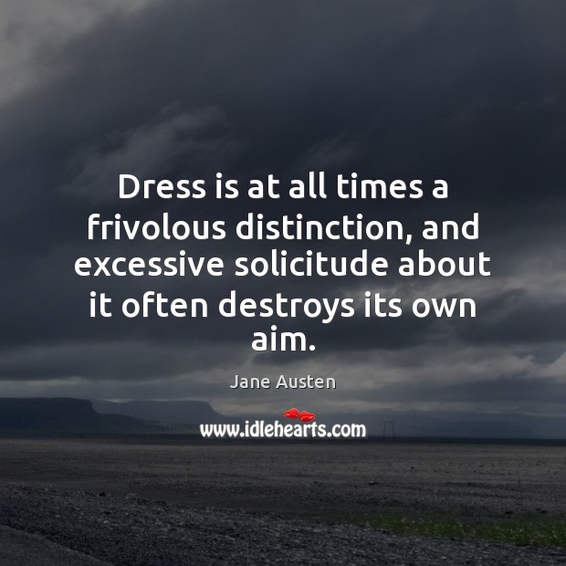 Dress is at all times a frivolous distinction, and excessive solicitude about Jane Austen Picture Quote