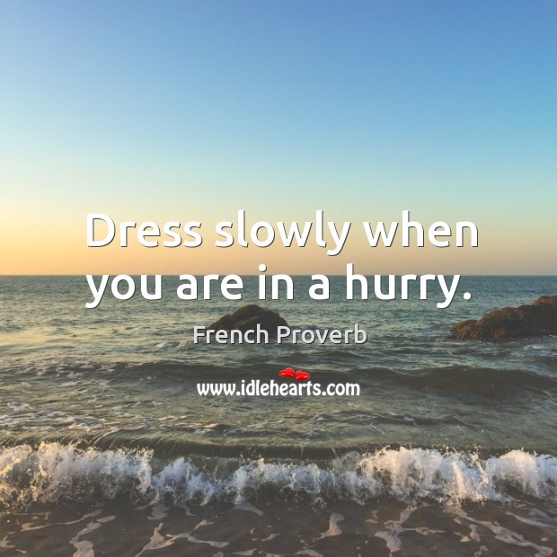 Dress slowly when you are in a hurry. Image
