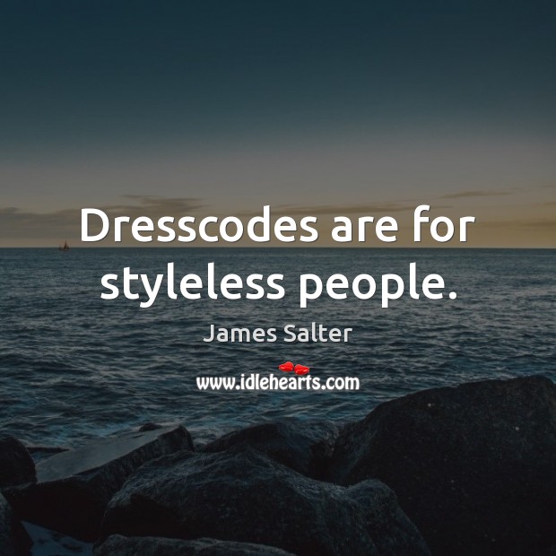 Dresscodes are for styleless people. James Salter Picture Quote