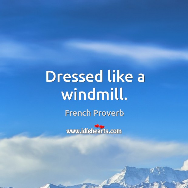 Dressed like a windmill. French Proverbs Image