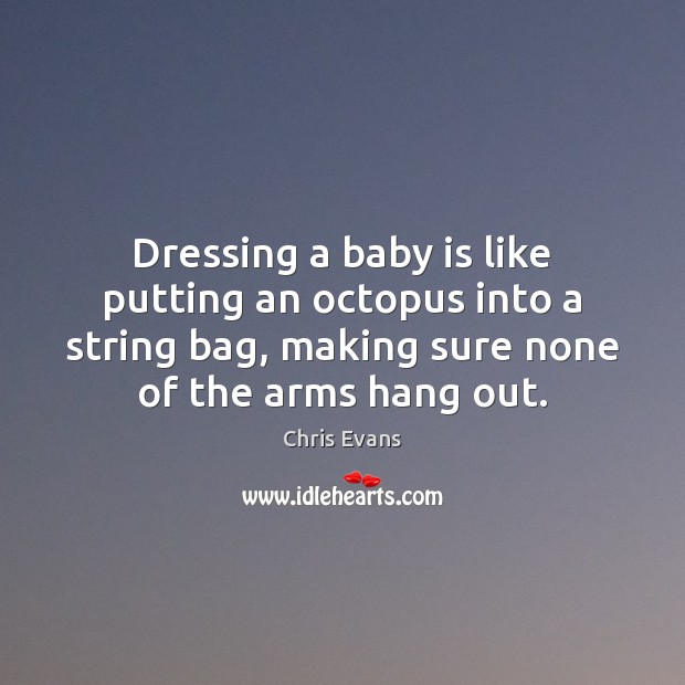 Dressing a baby is like putting an octopus into a string bag, Chris Evans Picture Quote
