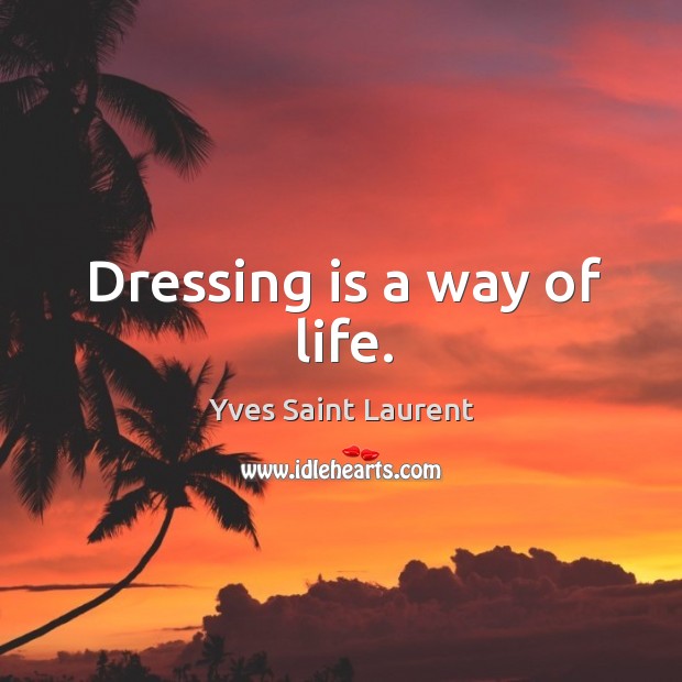 Dressing is a way of life. Image