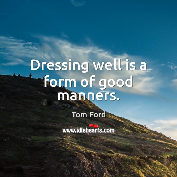 Dressing well is a form of good manners. Tom Ford Picture Quote