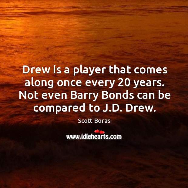 Drew is a player that comes along once every 20 years. Not even Scott Boras Picture Quote