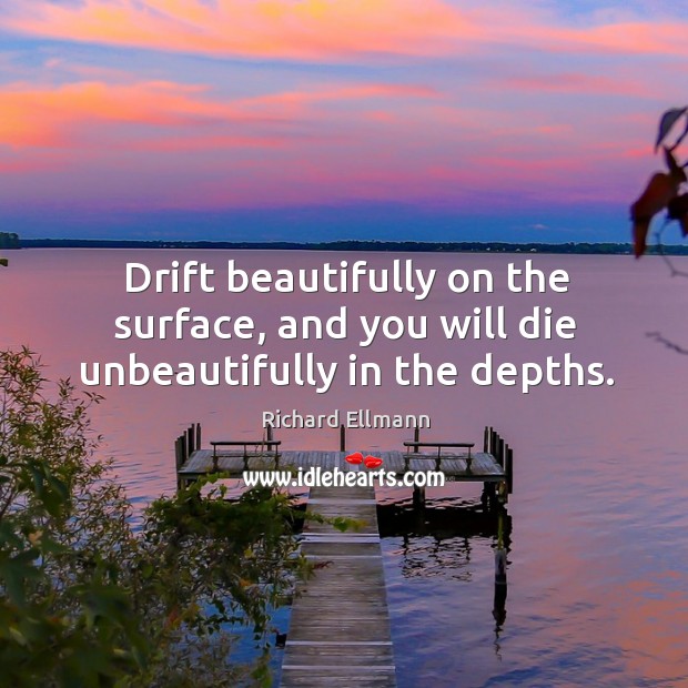 Drift beautifully on the surface, and you will die unbeautifully in the depths. Image
