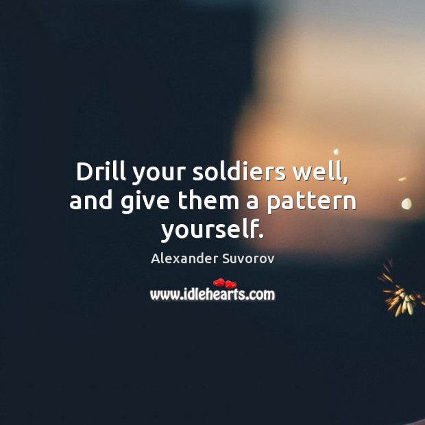 Drill your soldiers well, and give them a pattern yourself. Image