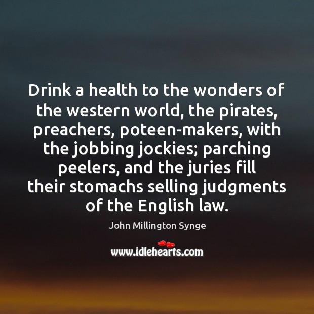 Drink a health to the wonders of the western world, the pirates, John Millington Synge Picture Quote