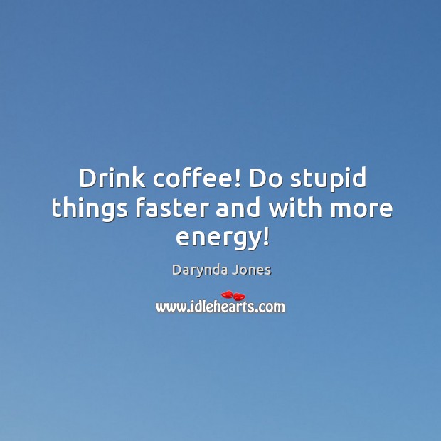 Drink coffee! Do stupid things faster and with more energy! Coffee Quotes Image