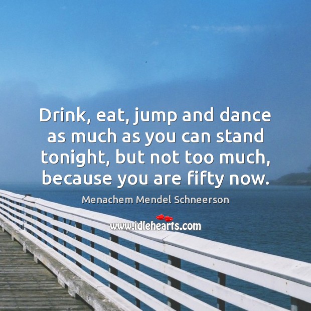 Drink, eat, jump and dance as much as you can stand tonight, Menachem Mendel Schneerson Picture Quote