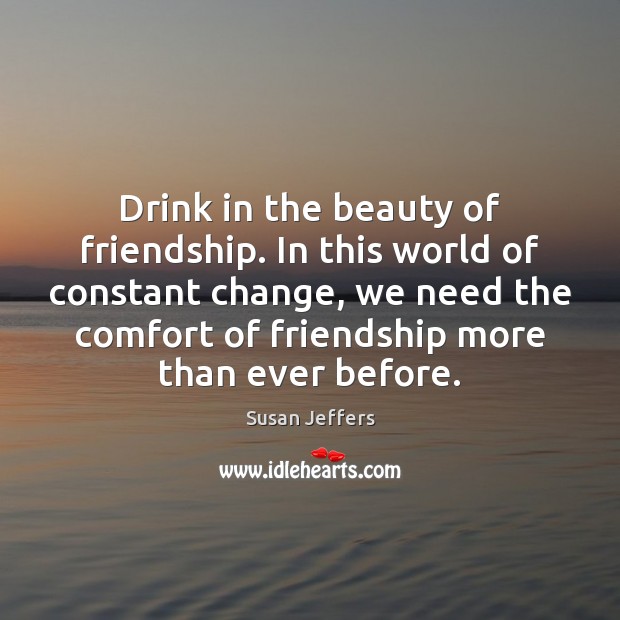 Drink in the beauty of friendship. In this world of constant change, Image