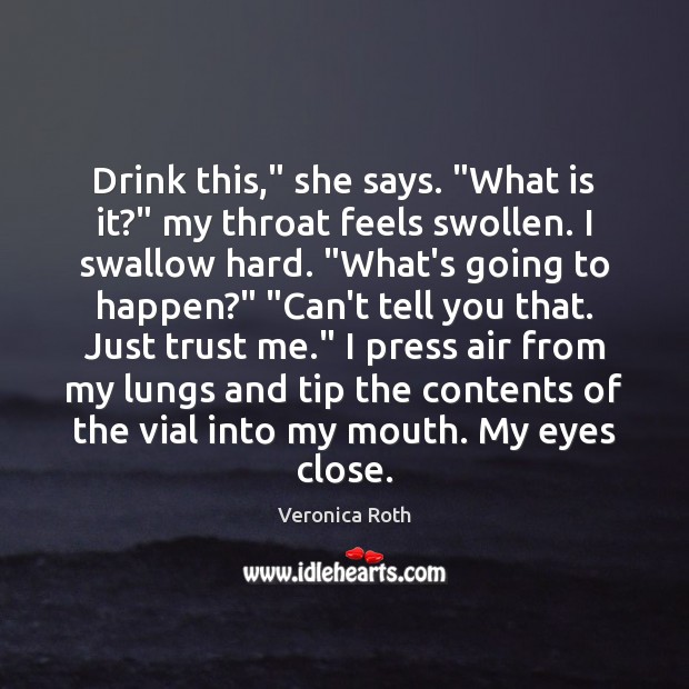 Drink this,” she says. “What is it?” my throat feels swollen. I Image
