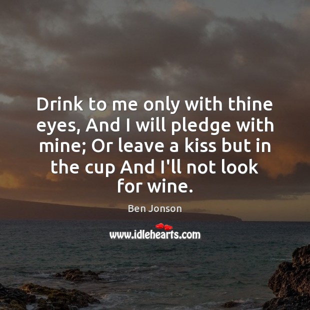 Drink to me only with thine eyes, And I will pledge with Ben Jonson Picture Quote