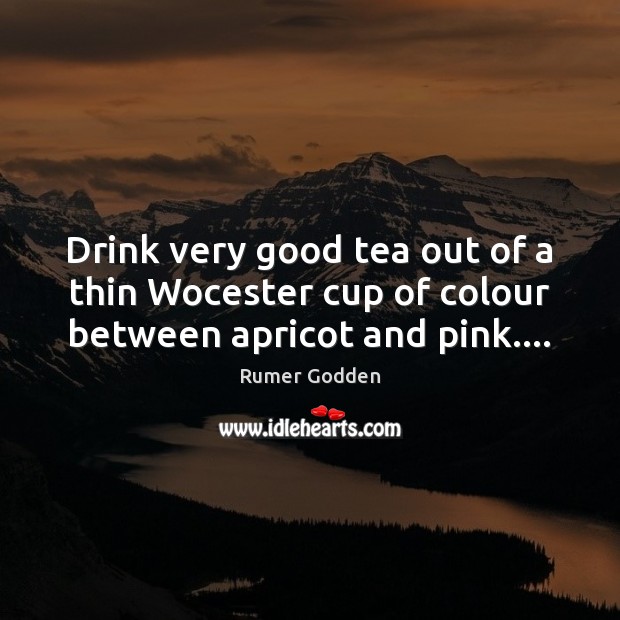 Drink very good tea out of a thin Wocester cup of colour between apricot and pink…. Image
