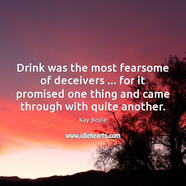 Drink was the most fearsome of deceivers … for it promised one thing Kay Boyle Picture Quote