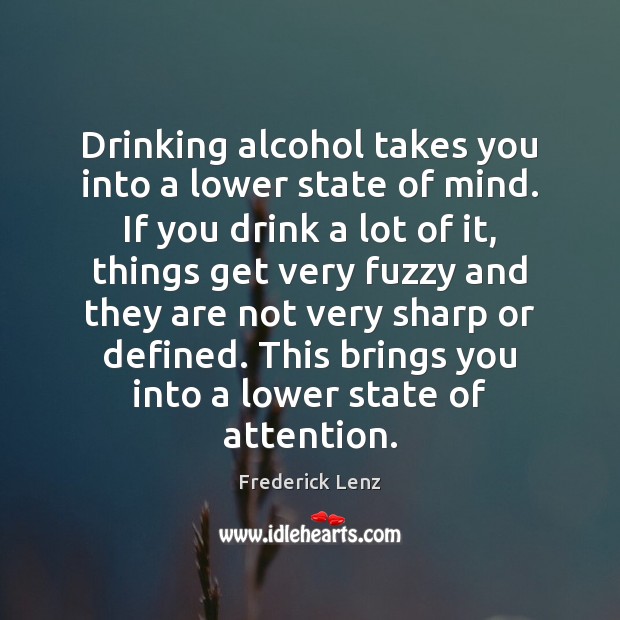 Drinking alcohol takes you into a lower state of mind. If you Image