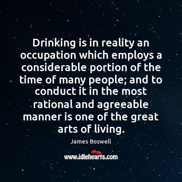 Drinking is in reality an occupation which employs a considerable portion of James Boswell Picture Quote