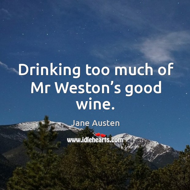 Drinking too much of mr weston’s good wine. Image