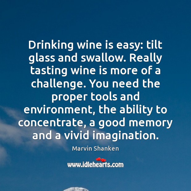 Drinking wine is easy: tilt glass and swallow. Really tasting wine is Marvin Shanken Picture Quote