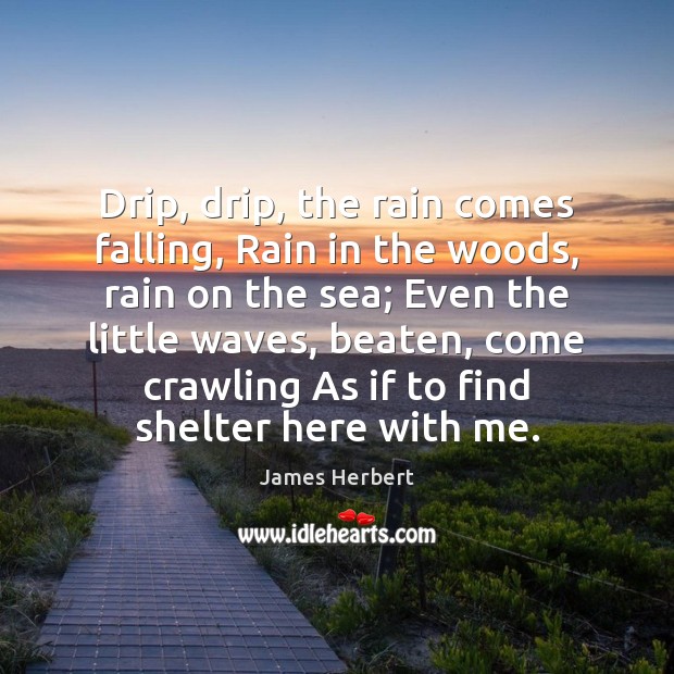 Drip, drip, the rain comes falling, Rain in the woods, rain on James Herbert Picture Quote