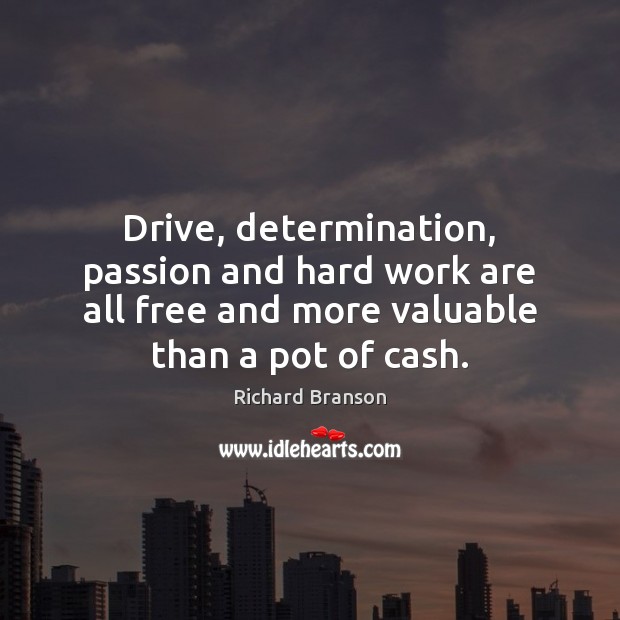 Drive, determination, passion and hard work are all free and more valuable Richard Branson Picture Quote