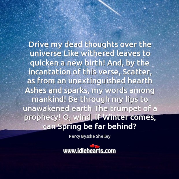 Drive my dead thoughts over the universe Like withered leaves to quicken Image