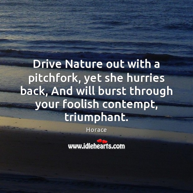 Drive Nature out with a pitchfork, yet she hurries back, And will Horace Picture Quote