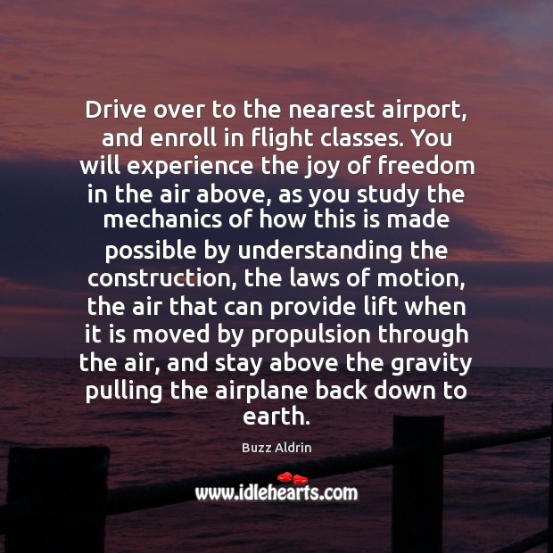 Drive over to the nearest airport, and enroll in flight classes. You Buzz Aldrin Picture Quote