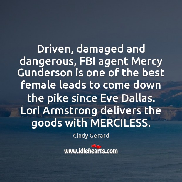 Driven, damaged and dangerous, FBI agent Mercy Gunderson is one of the Cindy Gerard Picture Quote