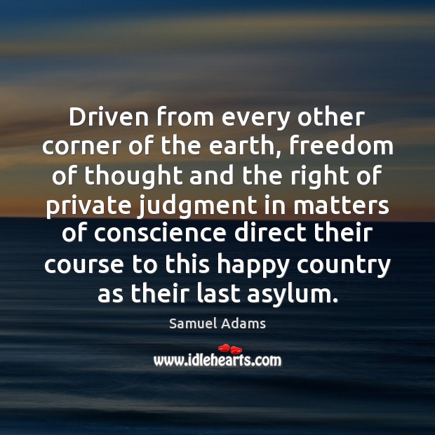 Driven from every other corner of the earth, freedom of thought and Samuel Adams Picture Quote