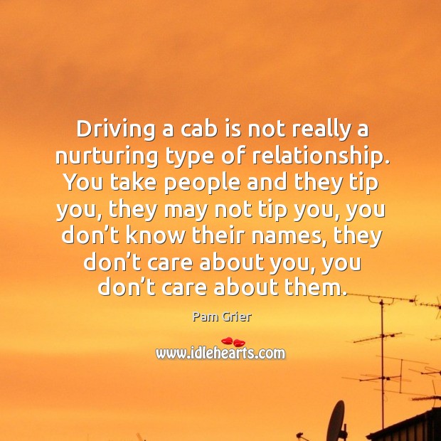 Driving a cab is not really a nurturing type of relationship. Image