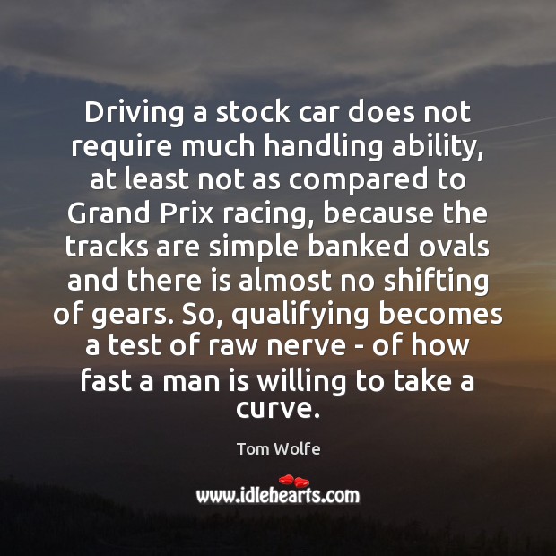Driving a stock car does not require much handling ability, at least Driving Quotes Image