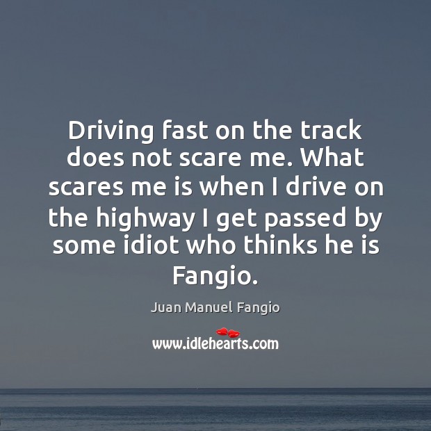 Driving fast on the track does not scare me. What scares me Juan Manuel Fangio Picture Quote