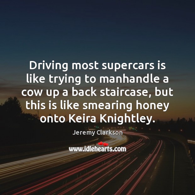 Driving most supercars is like trying to manhandle a cow up a Jeremy Clarkson Picture Quote