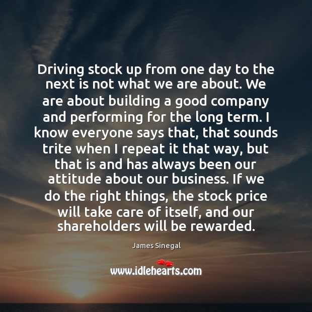 Driving stock up from one day to the next is not what James Sinegal Picture Quote