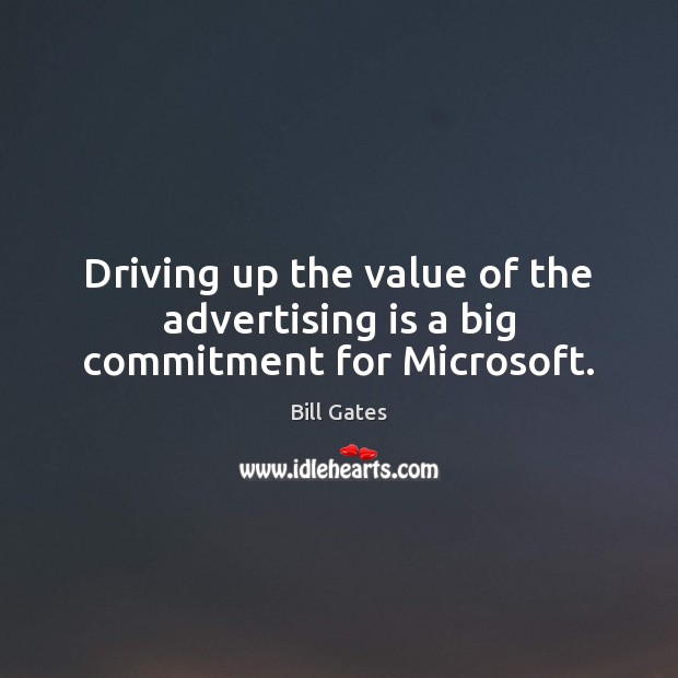 Driving up the value of the advertising is a big commitment for Microsoft. Driving Quotes Image