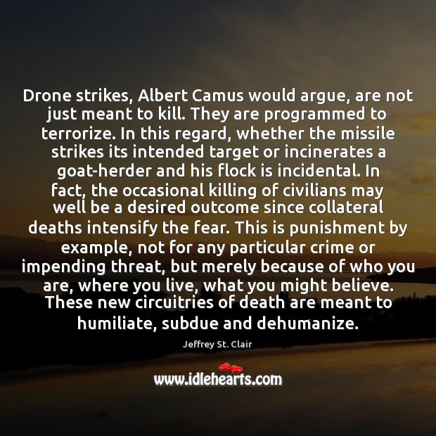 Drone strikes, Albert Camus would argue, are not just meant to kill. Jeffrey St. Clair Picture Quote