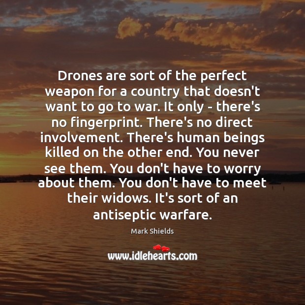 Drones are sort of the perfect weapon for a country that doesn’t Mark Shields Picture Quote