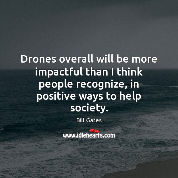 Drones overall will be more impactful than I think people recognize, in Bill Gates Picture Quote