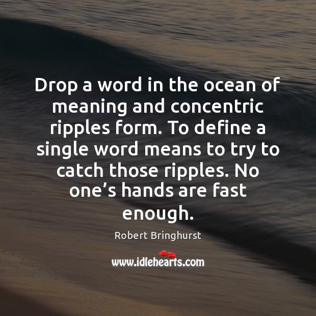 Drop a word in the ocean of meaning and concentric ripples form. Robert Bringhurst Picture Quote