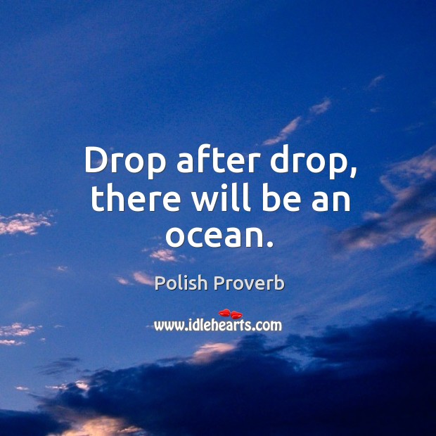 Drop after drop, there will be an ocean. Polish Proverbs Image