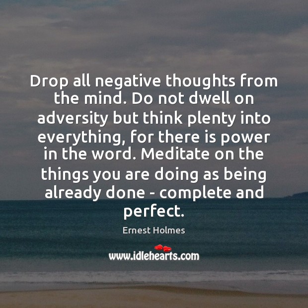 Drop all negative thoughts from the mind. Do not dwell on adversity Ernest Holmes Picture Quote