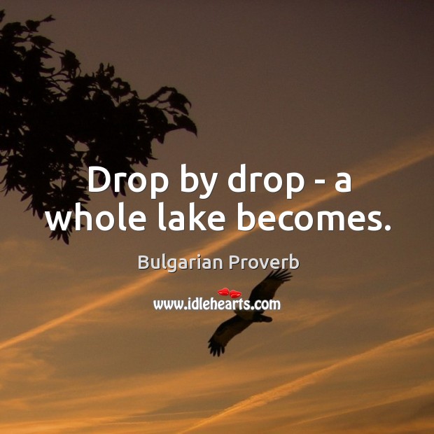 Drop by drop – a whole lake becomes. Bulgarian Proverbs Image