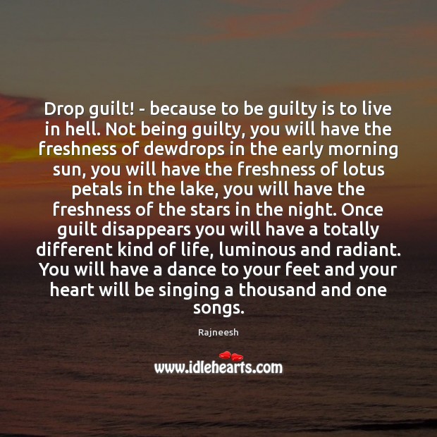 Drop guilt! – because to be guilty is to live in hell. Guilty Quotes Image