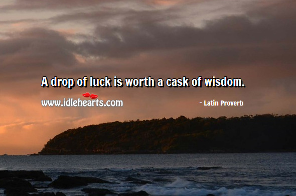 A drop of luck is worth a cask of wisdom. Image