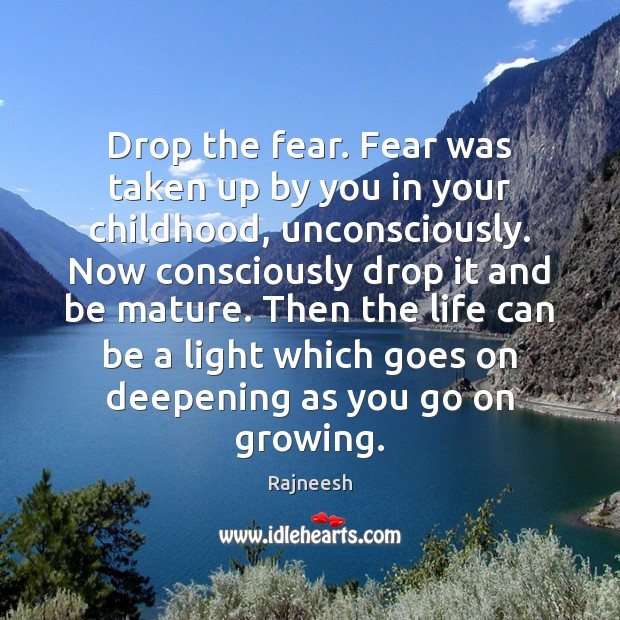 Drop the fear. Fear was taken up by you in your childhood, Image