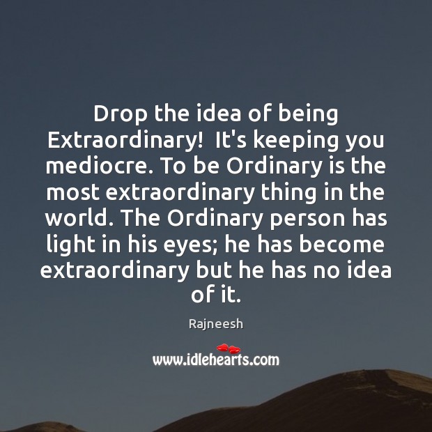 Drop the idea of being Extraordinary!  It’s keeping you mediocre. To be Image