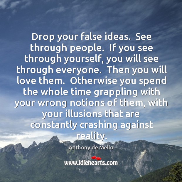 Drop your false ideas.  See through people.  If you see through yourself, Anthony de Mello Picture Quote