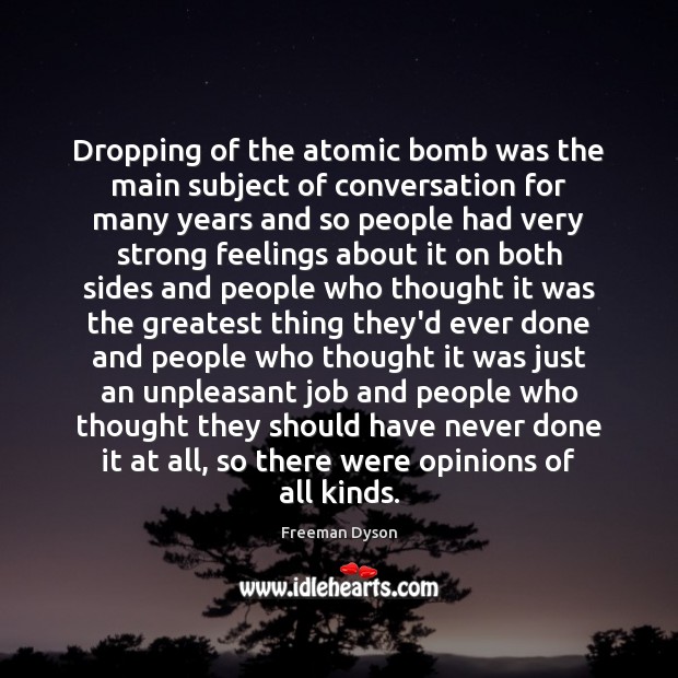 Dropping of the atomic bomb was the main subject of conversation for Freeman Dyson Picture Quote