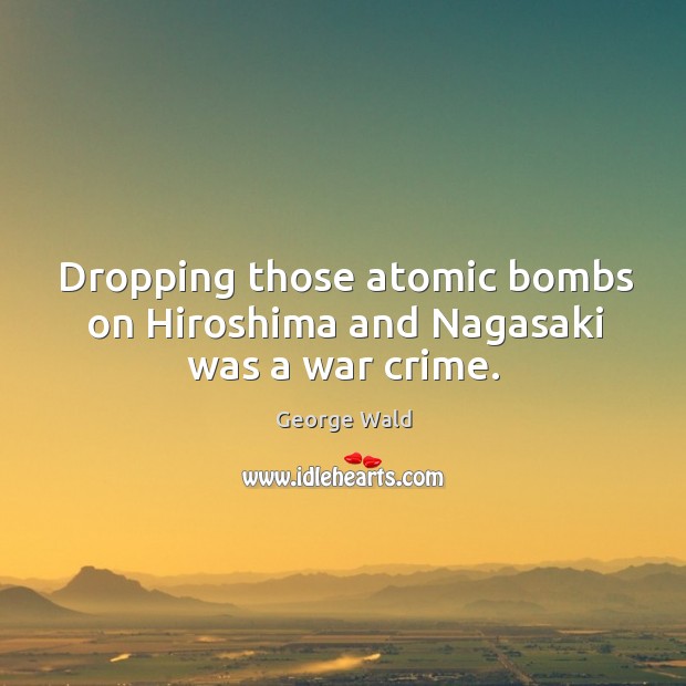 Dropping those atomic bombs on hiroshima and nagasaki was a war crime. Image