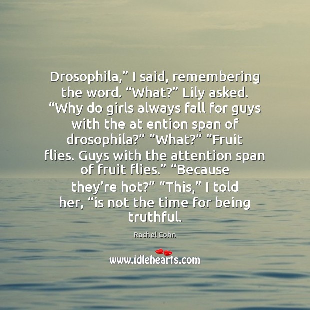 Drosophila,” I said, remembering the word. “What?” Lily asked. “Why do girls Image